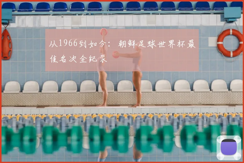 从1966到如今：朝鲜足球世界杯最佳名次全纪录