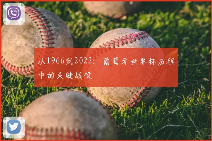 从1966到2022：葡萄牙世界杯历程中的关键战役