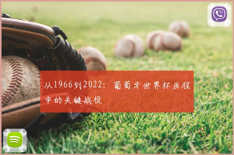 从1966到2022：葡萄牙世界杯历程中的关键战役