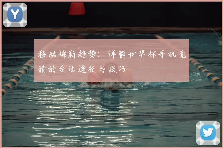 移动端新趋势:详解世界杯手机竞猜的合法途径与技巧