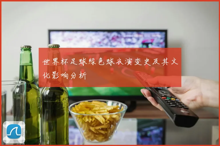 世界杯足球绿色球衣演变史及其文化影响分析